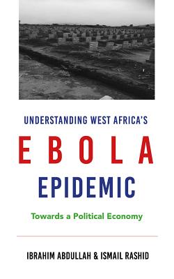 Understanding West Africa's Ebola Epidemic: Towards a Political Economy (Security and Society in Africa)