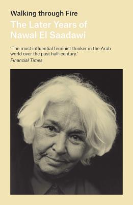 Walking through Fire: The Later Years of Nawal El Saadawi