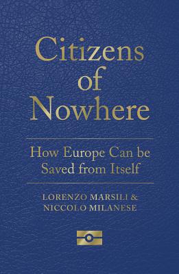 Citizens of Nowhere: How Europe Can be Saved from Itself