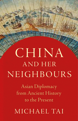 China and Her Neighbours: Asian Diplomacy from Ancient History to the Present
