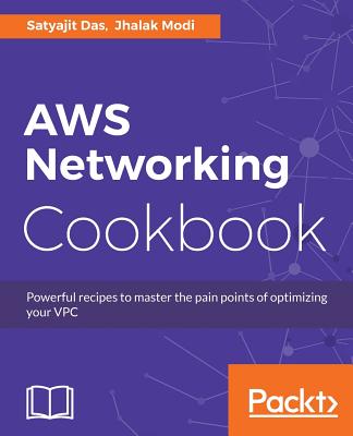 AWS NETWORKING COOKBOOK: POWERFUL RECIPES TO OVERCOME PAIN POINTS OF OPTIMIZING YOUR VIRTUL PRIVATE CLOUD (VPC)