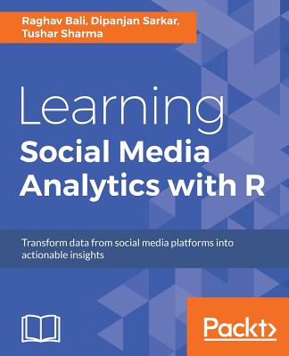 Image for Learning Social Media Analytics with R Transform Data from Social Media Platforms Into Actionable Business Insights Learning Social Media Analytics with R Transform Data from Social Media Platforms Into Actionable Business Insights