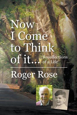 Now I Come to Think of it.: Recollections of a Life