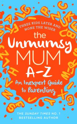 The Unmumsy Mum A-Z An Inexpert Guide to Parenting