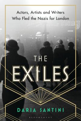 The Exiles: Actors, Artists and Writers Who Fled the Nazis for London [Hardcover] Santini, Daria