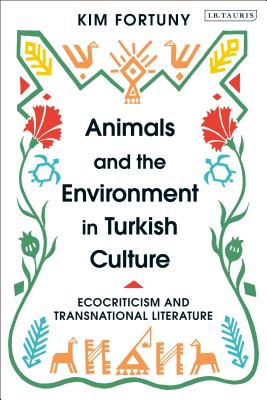 Animals and the Environment in Turkish Culture: Ecocriticism and Transnational Literature [Hardcover] Fortuny, Kim