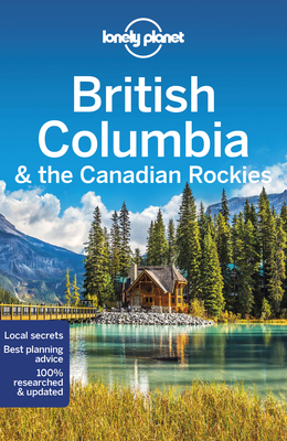 Lonely Planet British Columbia & the Canadian Rockies (Travel Guide)