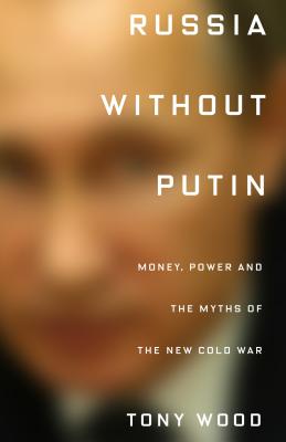 Russia Without Putin: Money, Power and the Myths of the New Cold War