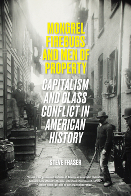 Mongrel Firebugs and Men of Property: Capitalism and Class Conflict in American History