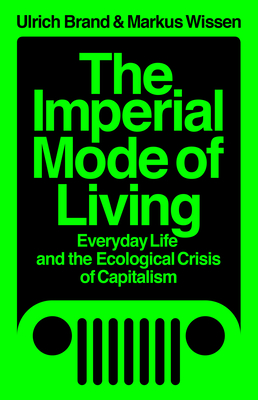 Imperial Mode of Living: Everyday Life and the Ecological Crisis of Capitalism