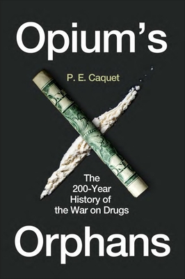 Opiums Orphans: The 200-Year History of the War on Drugs
