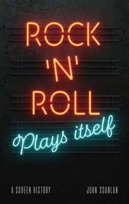 Rock n Roll Plays Itself: A Screen History