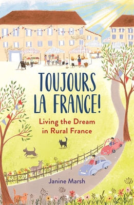 Toujours La France!: Living the Dream in Rural France (The Good Life France)