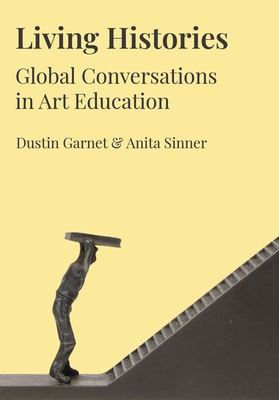 Living Histories: Global Conversations in Art Education (IB - Artwork Scholarship: International Perspectives in Education)