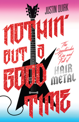 NOTHIN' BUT A GOOD TIME : THE SPECTACULAR RISE AND FALL OF GLAM METAL