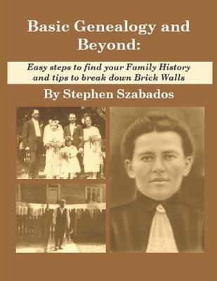 Image for Basic Genealogy and Beyond: Easy steps to find your Family History and tips to break down Brick Walls