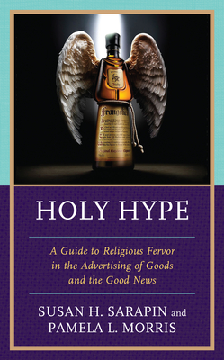 Holy Hype; A Guide to Religious Fervor in the Advertising of Goods and the Good News
