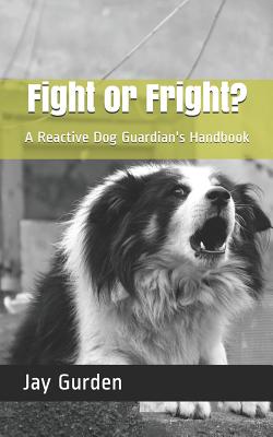 Fight or Fright: A Reactive Dog Guardian's Handbook