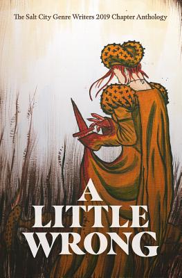 Little Wrong: The Salt City Genre Writers 2019 Chapter Anthology