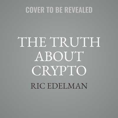 The Truth About Crypto: Your Investing Guide to Understanding Blockchain, Bitcoin, and Other Digital Assets