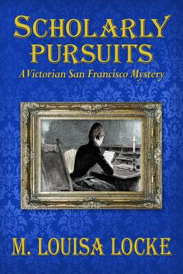 Scholarly Pursuits (A Victorian San Francisco Mystery)