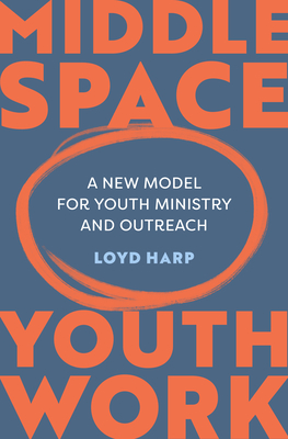 Image for Middle Space Youth Work: A New Model For Youth Ministry and Outreach