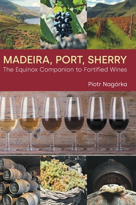 Image for Madeira, Port, Sherry: The Equinox Companion to Fortified Wines Madeira, Port, Sherry: The Equinox Companion to Fortified Wines