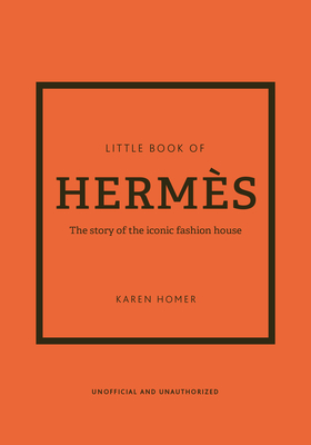 Little Book of Herms: The Story of the Iconic Fashion House
