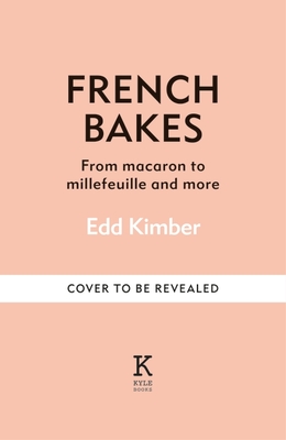 French Bakes Made Simple: From Macaron to Millefeuille and More