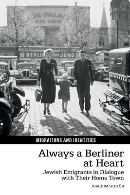 Always a Berliner at Heart: Jewish Emigrants in Dialogue with Their Home Town (Migrations and Identities, 15)