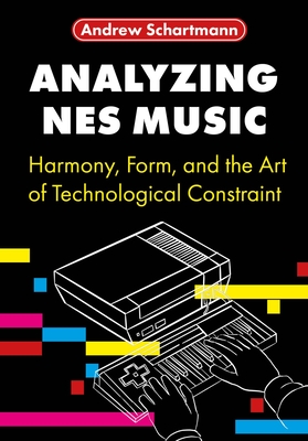 Analyzing NES Music: Harmony, Form, and the Art of Technological Constraint (Studies in Game Sound)