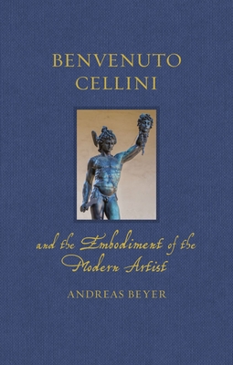 Benvenuto Cellini and the Embodiment of the Modern Artist (Renaissance Lives)
