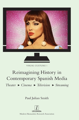 Reimagining History in Contemporary Spanish Media: Theater, Cinema, Television, Streaming (Visual Culture)