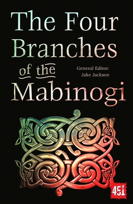 The Four Branches of the Mabinogi: Epic Stories, Ancient Traditions (The World's Greatest Myths and Legends)