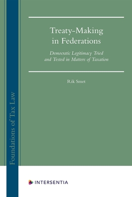 Treaty-Making in Federations: Democratic Legitimacy Tried and Tested in Matters of Taxation (1) (Foundations of Tax Law)