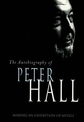 Making an Exhibition of Myself: The Autobiography of Peter Hall: The Autobiography of Peter Hall (Updated)