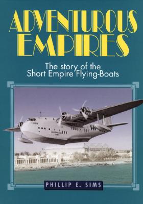 Adventurous Empires (The Story of the Short Empire Flying-Boats)