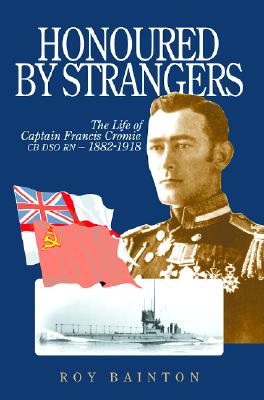 Honoured by Strangers: The Life of Captain Francis Cromie CB DSO RN, 1882-1918