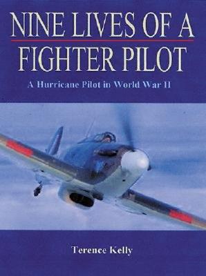 Nine Lives of a Fighter Pilot: A Hurricane Pilot in World War II