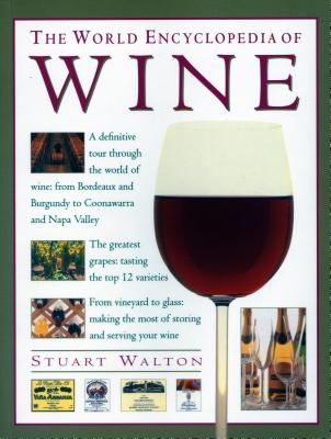 World Encyclopedia of Wine: A Definitive Tour Through The World Of Wine From Bordeaux And Burgundy To Coonawarra And The Napa Valley; The Greatest . The Most Of Storing And Serving Your Wine