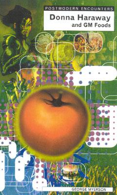 Donna Haraway and Genetically Modified Foods (Postmodern Encounters)