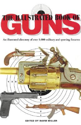 ILLUSTRATED BOOK OF GUNS: An Illustrated Directory of Over 1,000 Military and Sporting Firearms