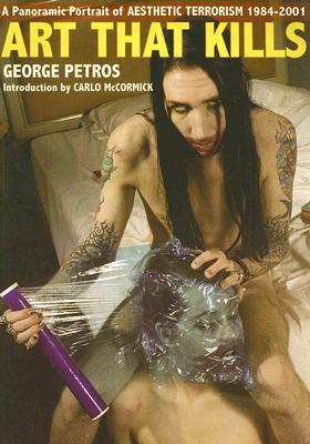 Art That Kills: A Panoramic Portrait of Aesthetic Terrorism 1984-2001