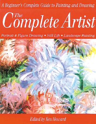 Complete Artist: A Beginner's Complete Guide to Portrait Drawing, Figure Drawing, Still Life and Landscape Painting