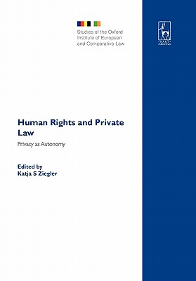 Human Rights and Private Law: Privacy as Autonomy (Studies of the Oxford Institute of European and Comparative Law)