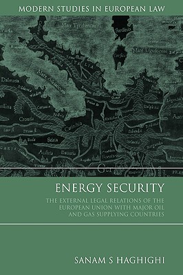 Energy Security: The External Legal Relations of the European Union with Major Oil and Gas Supplying Countries (Modern Studies in European Law)
