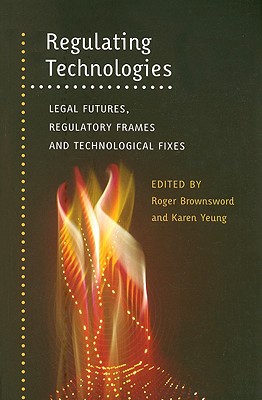 Regulating Technologies: Legal Futures, Regulatory Frames and Technological Fixes