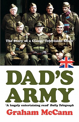Dad's Army: The Story of a Classic Television Show: The Story of a Very British Comedy [Paperback] McCann, Graham