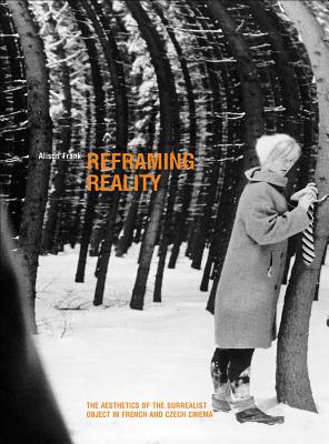 Image for Reframing Reality: The Aesthetics of the Surrealist Object in French and Czech Cinema