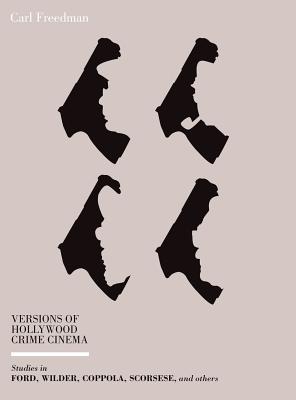 Versions of Hollywood Crime Cinema: Studies in Ford, Wilder, Coppola, Scorsese, and Others